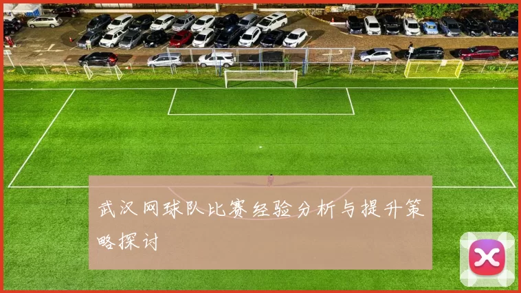 武汉网球队比赛经验分析与提升策略探讨