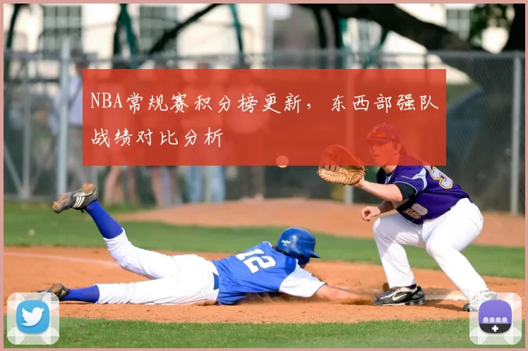 NBA常规赛积分榜更新,东西部强队战绩对比分析