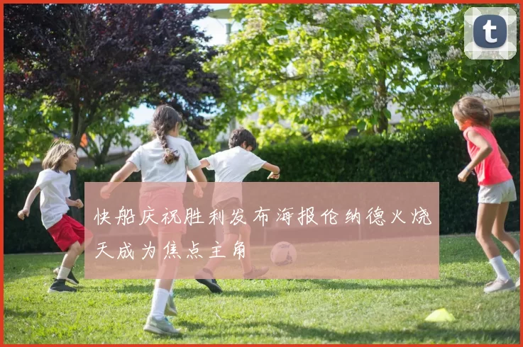 快船庆祝胜利发布海报伦纳德火烧天成为焦点主角