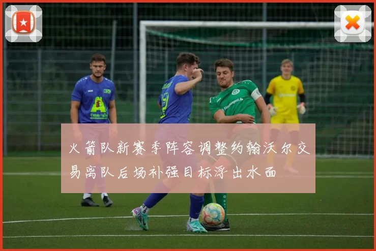 火箭队新赛季阵容调整约翰沃尔交易离队后场补强目标浮出水面