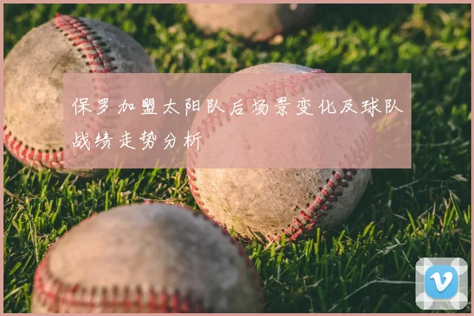 保罗加盟太阳队后场景变化及球队战绩走势分析