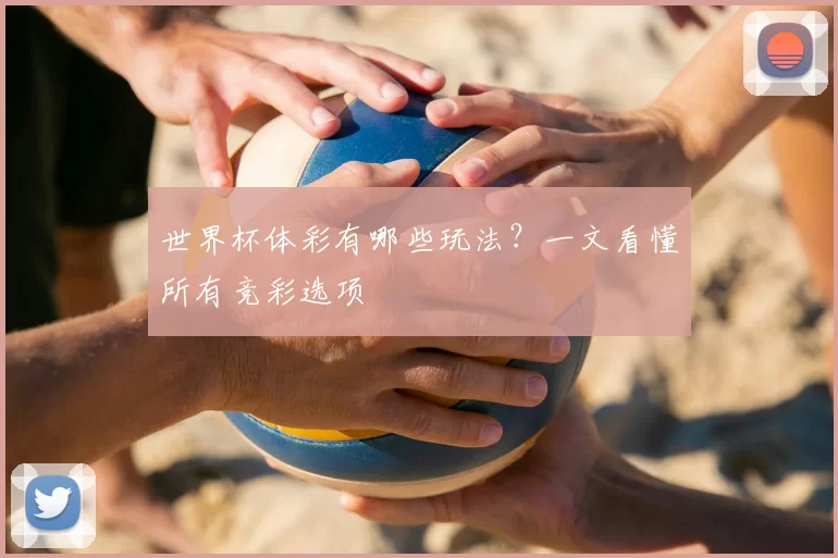 世界杯体彩有哪些玩法？一文看懂所有竞彩选项