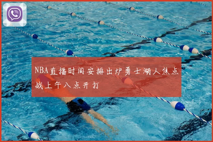 NBA直播时间安排出炉勇士湖人焦点战上午八点开打