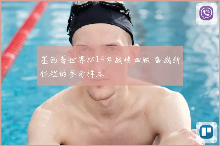 墨西哥世界杯14年战绩回顾 备战新征程的参考样本