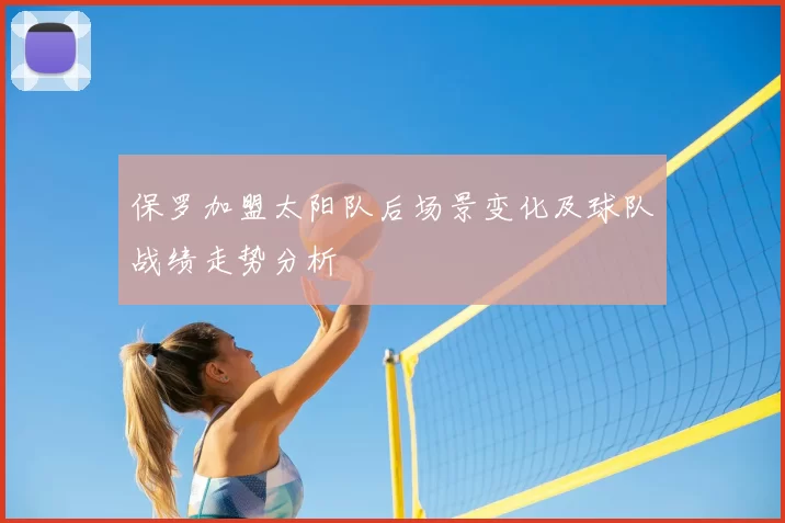 保罗加盟太阳队后场景变化及球队战绩走势分析