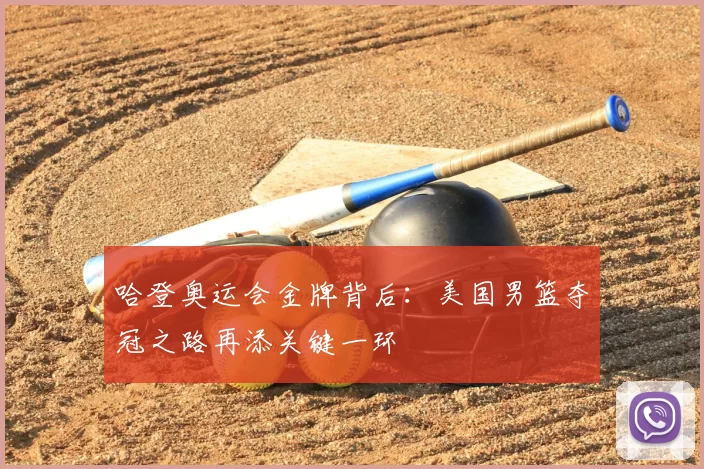 哈登奥运会金牌背后:美国男篮夺冠之路再添关键一环