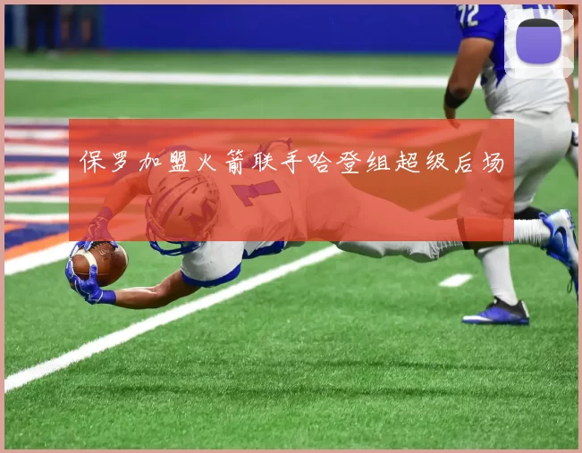 保罗加盟火箭联手哈登组超级后场