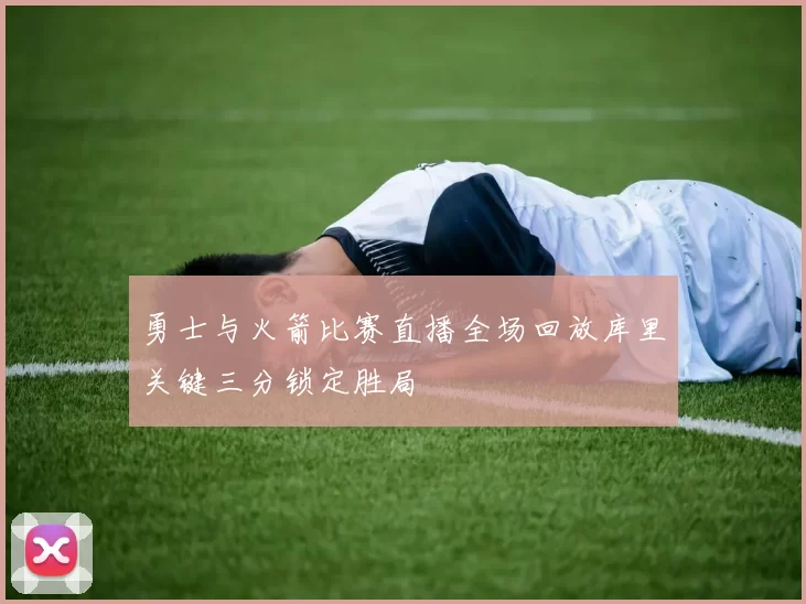 勇士与火箭比赛直播全场回放库里关键三分锁定胜局