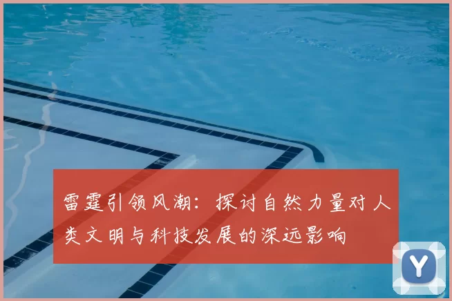 雷霆引领风潮：探讨自然力量对人类文明与科技发展的深远影响