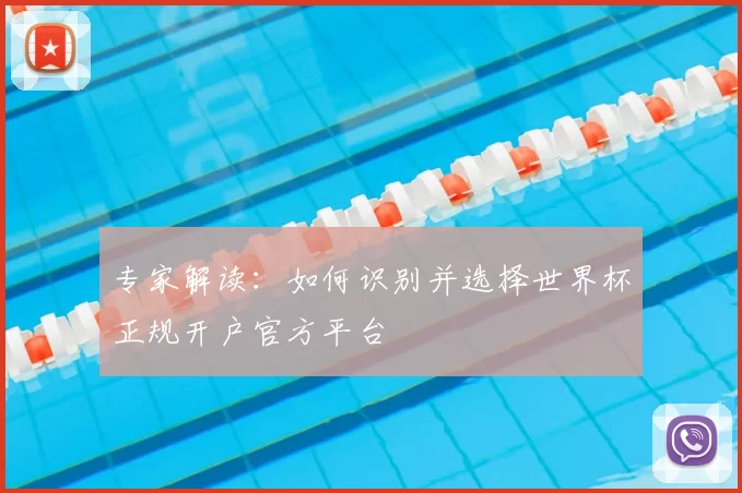 专家解读:如何识别并选择世界杯正规开户官方平台