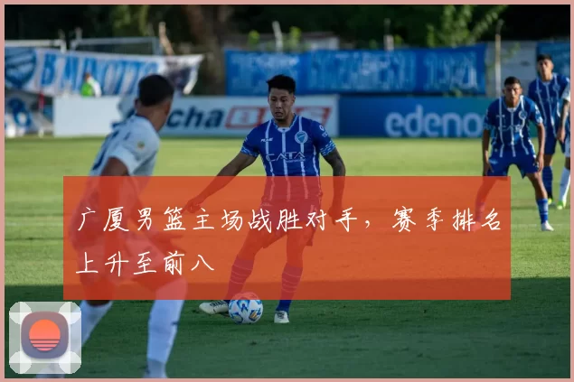 广厦男篮主场战胜对手,赛季排名上升至前八