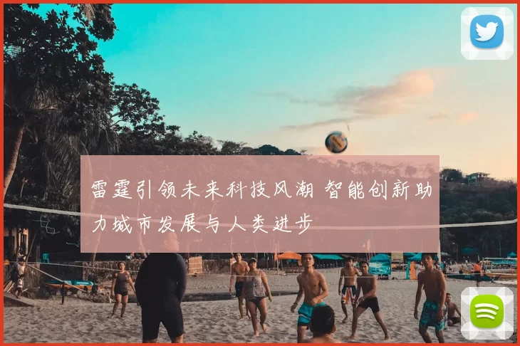 雷霆引领未来科技风潮 智能创新助力城市发展与人类进步