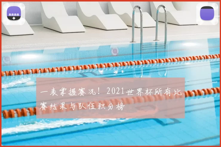 一表掌握赛况!2021世界杯所有比赛结果与队伍积分榜