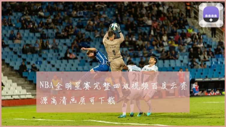 NBA全明星赛完整回放视频百度云资源高清画质可下载
