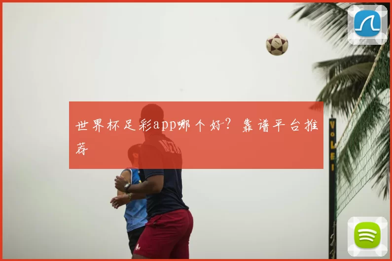 世界杯足彩app哪个好?靠谱平台推荐