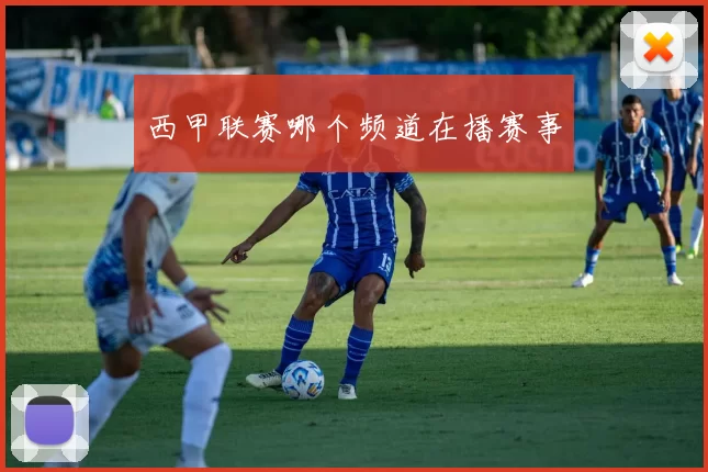 西甲联赛哪个频道在播赛事